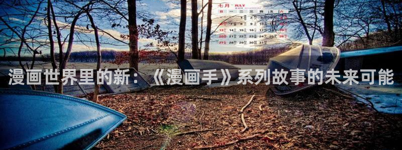 喵趣漫画2026最新版本：漫画世界里的新：《漫画手》系列故事的未来可能