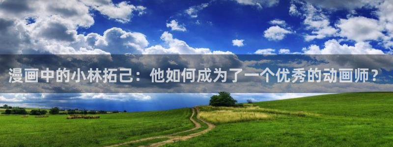 喵趣漫画官方正版最新：漫画中的小林拓己：他如何成为了一个优秀的动画师？