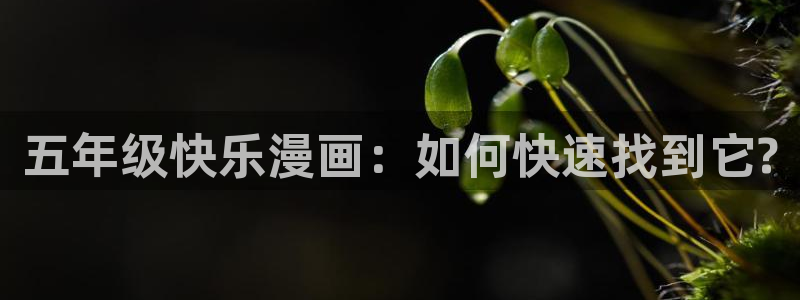 喵趣漫下载：五年级快乐漫画：如何快速找到它?
